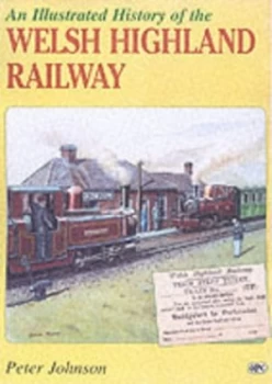 Image of An Illustrated History of the Welsh Highland Railway by Peter Johnson Book