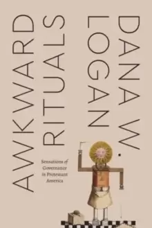 Image of Awkward Rituals : Sensations of Governance in Protestant America