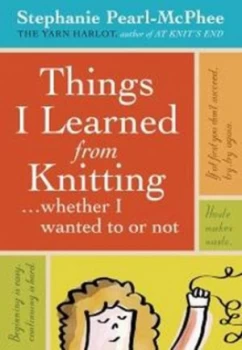 Image of Things I Learned from Knitting-- Whether I Wanted to or Not by Stephanie Pearl-Mcphee Hardback
