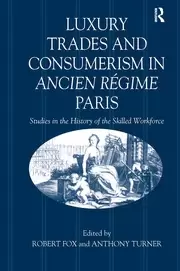 Image of Luxury Trades and Consumerism in Ancien Regime Paris Studies in the History of the Skilled Workforce