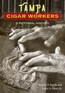 Image of tampa cigar workers a pictorial history