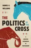Image of politics of the cross a christian alternative to partisanship