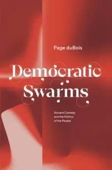 Image of Democratic Swarms : Ancient Comedy and the Politics of the People