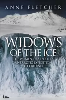 Image of Widows of the Ice : The Women that Scott's Antarctic Expedition Left Behind