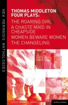 Image of Thomas Middleton: Four Plays : Women Beware Women, The Changeling, The Roaring Girl and A Chaste Maid in Cheapside