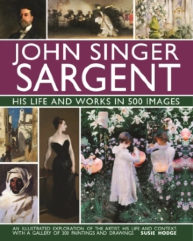 Image of John Singer Sargent: His Life and Works in 500 Images. Hardback. By Susie Hodge Books