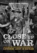 Image of close up on war the story of pioneering photojournalist catherine leroy in