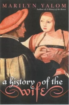 Image of A History of the Wife by Marilyn Yalom Hardback