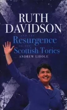 Image of Ruth Davidson and the resurgence of the Scottish Tories by Andrew Liddle