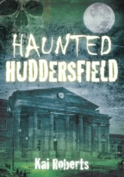 Image of Haunted Huddersfield by Kai Roberts