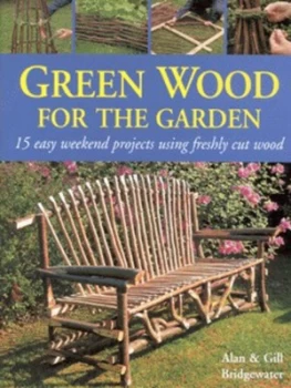 Image of Green Wood for the Garden by Alan Bridgewater and Gill Bridgewater Hardback