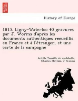 Image of 1815. Ligny-Waterloo 40 Gravures Par J. Worms Dapre S Les Documents Authen by Achille Tenaille De Vaulabelle Paperback
