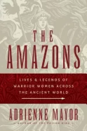Image of amazons lives and legends of warrior women across the ancient world