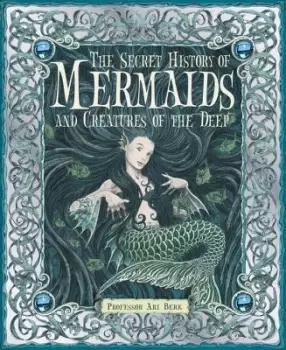 Image of The Secret History of Mermaids and Creatures of by Professor Ari Berk