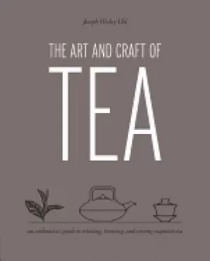 Image of art and craft of tea an enthusiasts guide to selecting brewing and serving