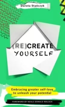 Image of (Re)Create Yourself : Embracing greater self-love to unleash your potential