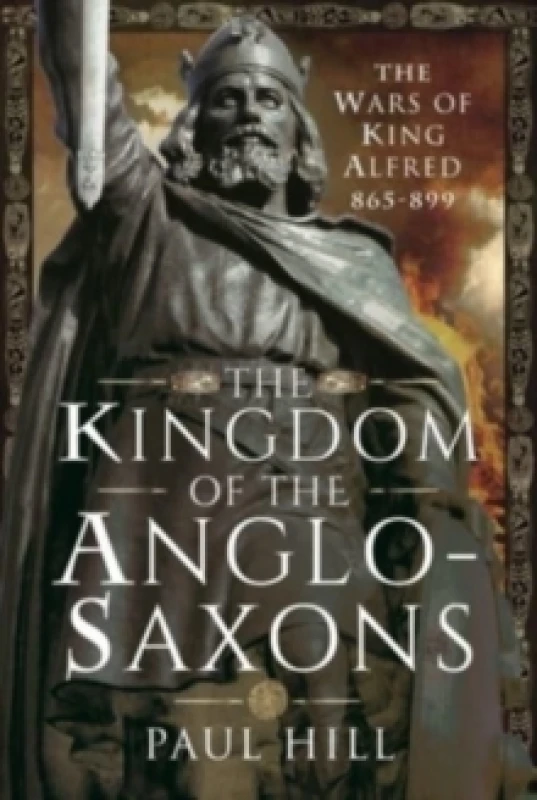 Image of The Kingdom of the Anglo-Saxons : The Wars of King Alfred 865-899 Hardback