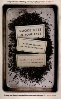 Image of Smoke Gets in Your Eyes and Other Lessons from the Crematorium by Caitlin Doughty Paperback