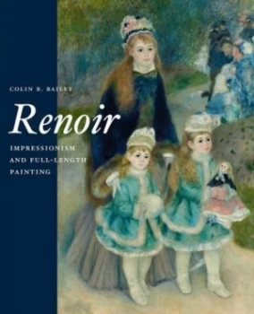 Image of Renoir Impressionism and the Full-Length Painting by Colin B. Bailey Hardback