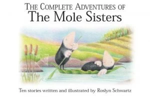 Image of The Complete Adventures of the Mole Sisters by Roslyn Schwartz Hardback