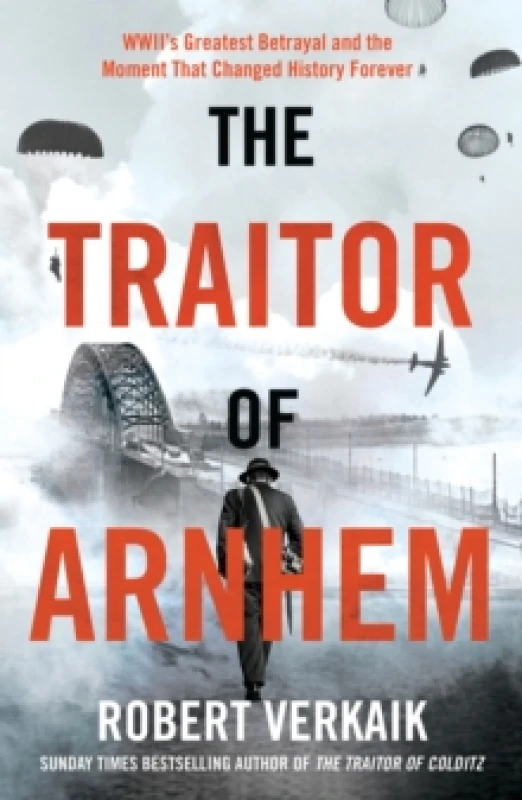 Image of The Traitor of Arnhem : WWIIs Greatest Betrayal and the Moment That Changed History Forever Hardback