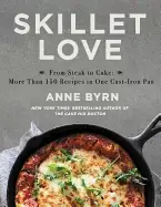 Image of skillet love from steak to cake more than 150 recipes in one cast iron pan