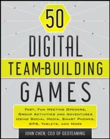 Image of 50 Digital Team-Building Games : Fast, Fun Meeting Openers, Group Activities and Adventures using Social Media, Smart Phones, GPS, Tablets, and More