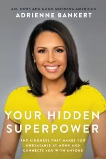Image of Your Hidden Superpower : The Kindness That Makes You Unbeatable at Work and Connects You with Anyone
