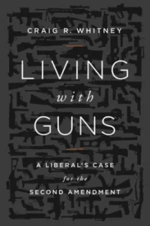 Image of Living with guns by Craig R. Whitney