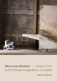 Image of Monrovia Modern : Urban Form and Political Imagination in Liberia