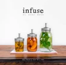 Image of Infuse : Oil, Spirit, Water: A Recipe Book