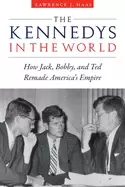 Image of kennedys in the world how jack bobby and ted remade americas empire