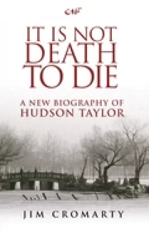 Image of it is not death to die a new biography of hudson taylor cromarty jim