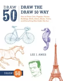 Image of Draw the Draw 50 Way : How to Draw Cats, Puppies, Horses, Buildings, Birds, Aliens, Boats, Trains, and Everything Else Under the Sun