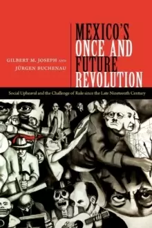 Image of Mexico's Once and Future Revolution : Social Upheaval and the Challenge of Rule since the Late Nineteenth Century