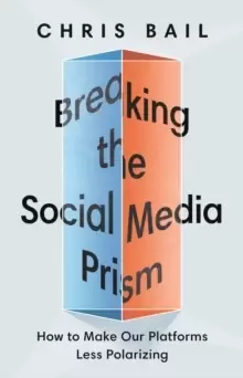Image of Breaking the Social Media Prism : How to Make Our Platforms Less Polarizing