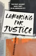 Image of laboring for justice the fight against wage theft in an american city