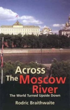 Image of Across the Moscow River by Rodric Braithwaite Hardback