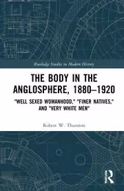 Image of The Body in the Anglosphere 1880-1920 Well Sexed Womanhood Finer Natives and Very White Men