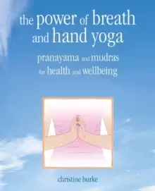Image of The Power of Breath and Hand Yoga : Pranayama and Mudras for Health and Well-Being