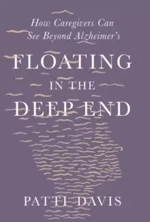 Image of Floating in the Deep End : How Caregivers can See Beyond Alzheimer's