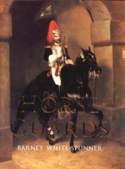 Image of Horse Guards by Barney White-Spunner Hardback