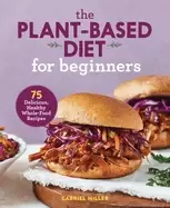 Image of plant based diet for beginners 75 delicious healthy whole food recipes