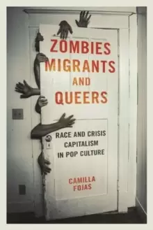 Image of Zombies, Migrants, and Queers : Race and Crisis Capitalism in Pop Culture