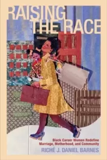 Image of Raising the Race : Black Career Women Redefine Marriage, Motherhood, and Community
