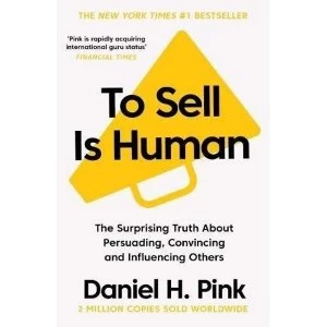 Image of To Sell is Human The Surprising Truth About Persuading, Convincing, and Influencing Others Paperback / softback 2018