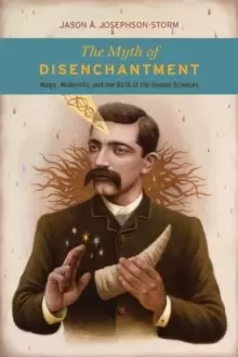 Image of The Myth of Disenchantment : Magic, Modernity, and the Birth of the Human Sciences