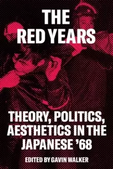 Image of The Red Years : Theory, Politics, and Aesthetics in the Japanese '68