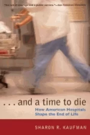 Image of and a time to die how american hospitals shape the end of life