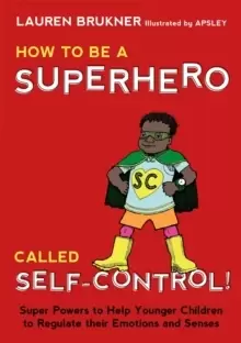Image of How to Be a Superhero Called Self-Control! : Super Powers to Help Younger Children to Regulate Their Emotions and Senses